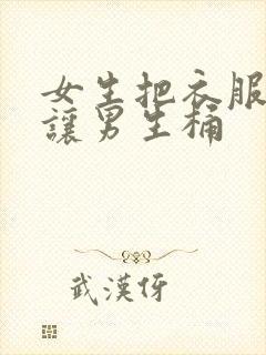 女生把衣服脱了让男生桶