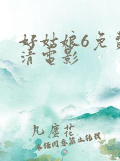 好姑娘6免费高清电影