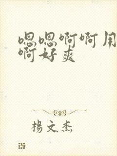 嗯嗯啊啊用力操啊好爽