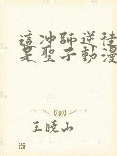 这冲师逆徒才不是圣子动漫免费观看