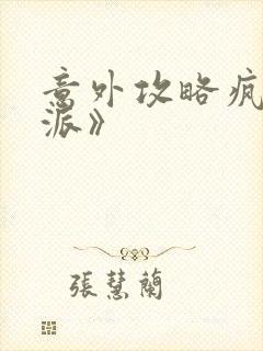 意外攻略疯批反派》