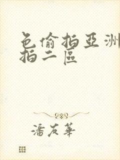 色偷拍亚洲偷自拍二区