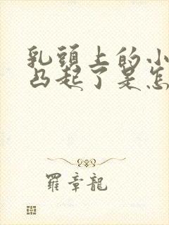 乳头上的小疙瘩凸起了是怎么回事图片