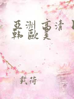 亚洲 高清 日韩 欧美