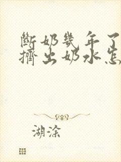 断奶几年了还能挤出奶水怎么回事