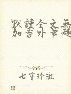 默读全文无删减加番外笔趣阁