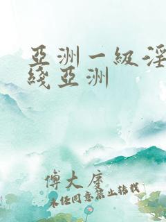 亚洲一级淫片在线亚洲