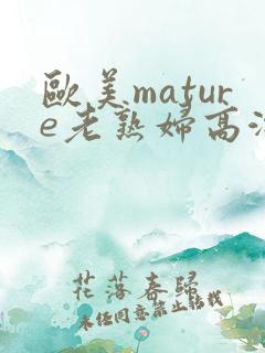 欧美mature老熟妇高潮