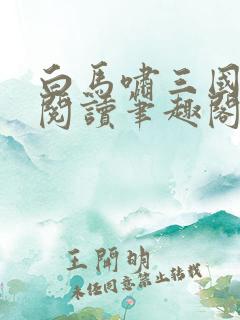 白马啸三国免费阅读笔趣阁