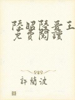 陆昭陵晋王全文免费阅读