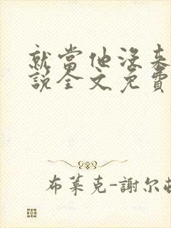 就当他没来过小说全文免费阅读