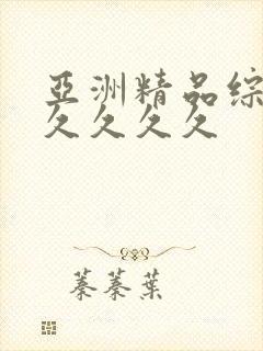 亚洲精品综合久久久久久