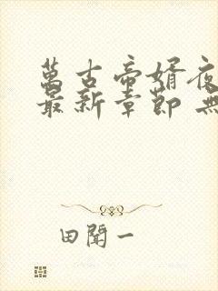 万古帝婿夜玄 最新章节 无弹窗