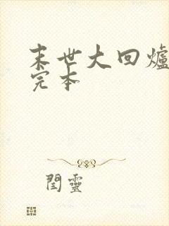 末世大回炉小说完本