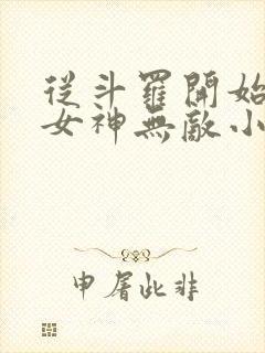 从斗罗开始俘获女神无敌小说