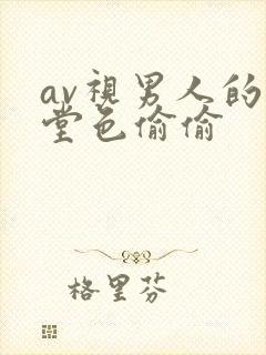 av视男人的天堂色偷偷