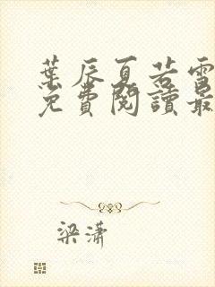 叶辰夏若雪全文免费阅读最新章节无弹窗