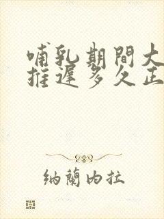 哺乳期间大姨妈推迟多久正常