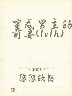 穿成男主的炮灰前妻(1v1h)