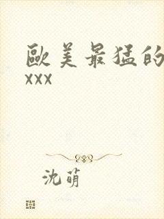 欧美最猛的性xxxx