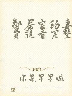 邻居家的妻子免费观看完整版电视剧