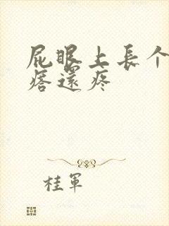 屁眼上长个硬疙瘩还疼