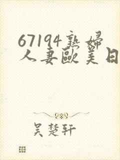 67194熟妇人妻欧美日韩