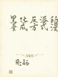 黑化反派的正确养成方式漫画免费阅读