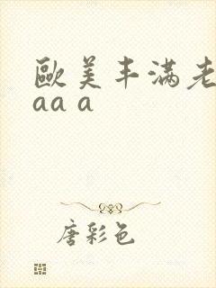 欧美丰满老熟妇aa a