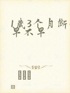 1岁3个月断奶早不早