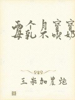 两个月宝宝光吃母乳不吃奶粉怎么办