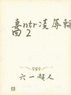 妻ntr凌辱轮回 2