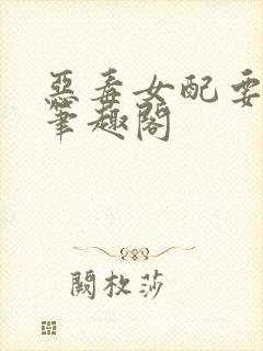 恶毒女配要出轨笔趣阁