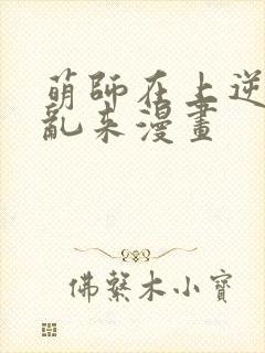 萌师在上逆徒别乱来漫画