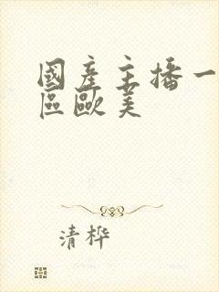 国产主播一区二区欧美