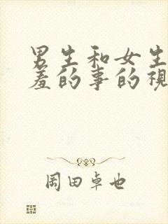 男生和女生做羞羞的事的视频