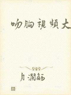 吻胸视频大尺度