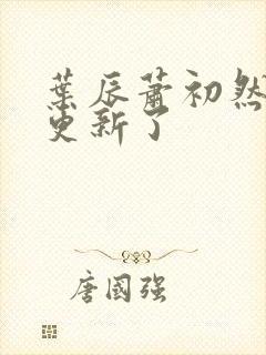 叶辰萧初然最快更新了