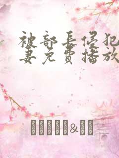 被部长侵犯的人妻免费播放