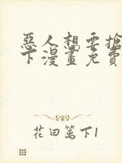 恶人想要抢救一下漫画免费在线看