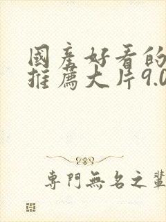 国产好看的电影推荐大片9.0以上评分