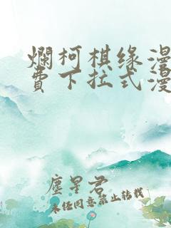 烂柯棋缘漫画免费下拉式漫画土豪