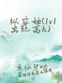 纵容她(1v1出轨高h)