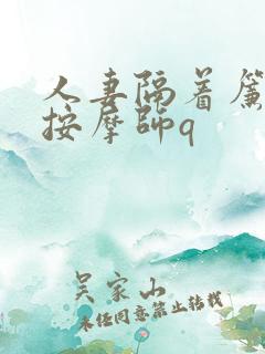 人妻隔着帘子被按摩师q