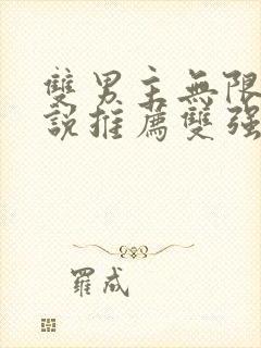 双男主无限流小说推荐双强