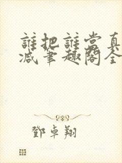 谁把谁当真未删减笔趣阁全文阅读