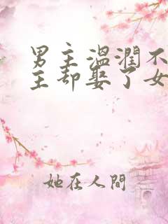 男主温润不爱女主却娶了女主