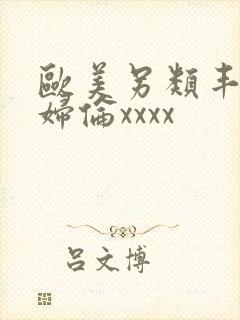 欧美另类丰满熟妇伦xxxx