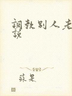 调教别人老婆小说