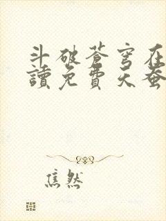 斗破苍穹在线阅读免费天蚕土豆